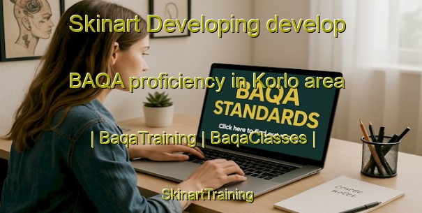 Skinart Developing develop BAQA proficiency in Korlo area | BaqaTraining | BaqaClasses | SkinartTraining-Russian Federation